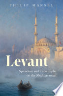 Levant : splendour and catastrophe on the Mediterranean /