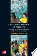 La era de la juventud en Argentina : cultura, política y sexualidad desde Perón hasta Videla /