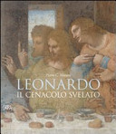 Leonardo : il Cenacolo svelato = the Last Supper unveiled = la C�ene d�evoil�ee /