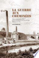 La guerre aux cheminées : pollutions, peurs et conflits autour de la grande industrie chimique : Belgique, 1810-1880 /