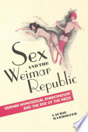 Sex and the Weimar Republic : German homosexual emancipation and the rise of the Nazis /