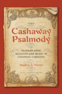 The Cashaway psalmody : transatlantic religion and music in colonial Carolina /