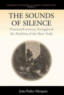 The sounds of silence : nineteenth-century Portugal and the abolition of the slave trade / Jo�ao Pedro Marques ; translated by Richard Wall