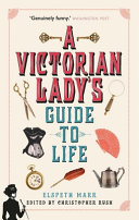 A Victorian lady's guide to life /