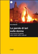 Le parole di ieri sulle donna : una ricerca di genere sulle nostre radici culturali /