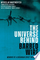 The universe behind barbed wire : memoirs of a Ukrainian Soviet dissident /