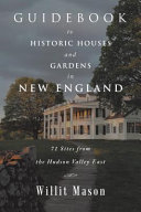 Guidebook to Historic Houses and Gardens in New England : 71 Sites from the Hudson Valley East /