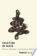 Yuletide in Dixie : slavery, Christmas, and Southern memory /