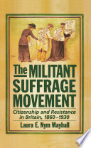 The militant suffrage movement : citizenship and resistance in Britain, 1860-1930 /