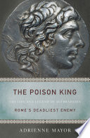 The Poison King : the life and legend of Mithridates, Rome's deadliest enemy /