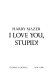 I love you, stupid! /
