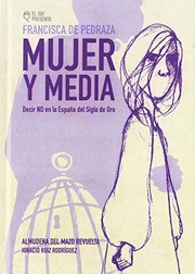 Francisca de Pedraza : mujer y media : decir NO en la España del Siglo de Oro /