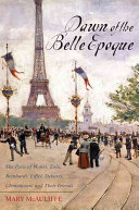 Dawn of the Belle epoque : the Paris of Monet, Zola, Bernhardt, Eiffel, Debussy, Clemenceau, and their friends /