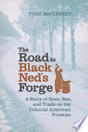 The road to Black Ned's forge : a story of race, sex, and trade on the colonial American frontier
