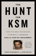 The hunt for KSM : inside the pursuit and takedown of the real 9/11 mastermind, Khalid Sheikh Mohammed /