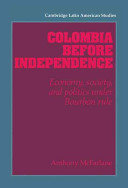 Colombia before independence : economy, society, and politics under Bourbon rule /