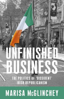 Unfinished business : the politics of 'dissident' Irish republicanism /