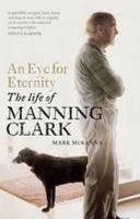 An eye for eternity : the life of Manning Clark /