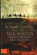 The Roman Empire and the silk routes : the ancient world economy and the empires of Parthia, Central Asia and Han China /