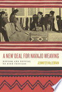 A New Deal for Navajo weaving : reform and revival of Diné textiles /