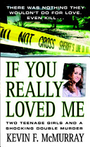 If you really loved me : two teenage girls and a shocking double murder /
