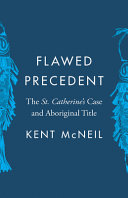 Flawed precedent : the St. Catherine's case and Aboriginal title /