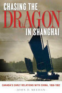 Chasing the dragon in Shanghai : Canada's early relations with China, 1858-1952 /