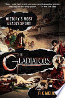 The gladiators : history's most deadly sport /