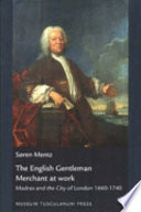 The English gentleman merchant at work : Madras and the City of London 1660-1740 /