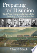 Preparing for Disunion : West Point Commandants and the Training of Civil War Leaders /