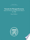Towards the managed economy : Keynes, the Treasury and the fiscal policy debate of the 1930s /