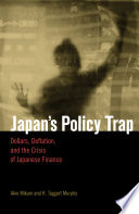 Japan's policy trap : dollars, deflation, and the crisis of Japanese finance /