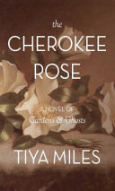 The Cherokee rose : a novel of gardens and ghosts /