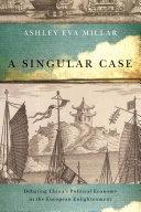 A singular case : debating China's political economy in the European Enlightenment /