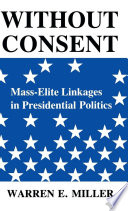 Without consent : mass-elite linkages in presidential politics /