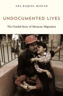 Undocumented lives : the untold story of Mexican migration /