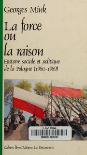 La force ou la raison : histoire sociale et politique de la Pologne : 1980-1989 /