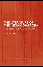 Literature of the Indian diaspora : theorizing the diasporic imaginary /
