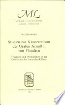 Studien zur Klosterreform des Grafen Arnulf I. von Flandern : Tradition und Wirklichkeit in der Geschichte der Amandus-Klöster /