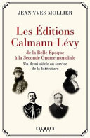 Les éditions Calmann-Lévy de la Belle Époque à la Seconde Guerre mondiale : un demi-siècle au service de la littérature /