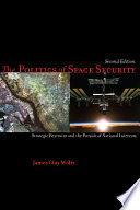 The Politics of Space Security : Strategic Restraint and the Pursuit of National Interests, Second Edition /