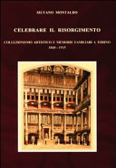 Celebrare il Risorgimento : collezionismo artistico e memorie familiari a Torino, 1848-1915 /