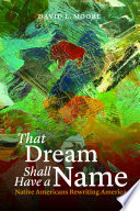 That dream shall have a name : Native Americans rewriting America /