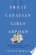 Sweet Canadian girls abroad : a transnational history of stage and screen actresses /