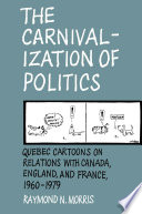 The carnivalization of politics : Quebec cartoons on relations with Canada, England and France, 1960-1979 /