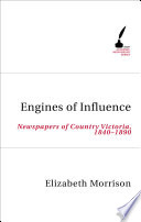 Engines of influence : newspapers of country Victoria, 1840-1890 /