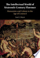 The intellectual world of sixteenth-century Florence : humanists and culture in the age of Cosimo I /