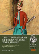 The Ottoman army of the Napoleonic wars 1784-1815 : a struggle for survival from Egypt to the Balkans /