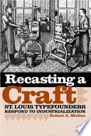 Recasting a craft : St. Louis typefounders respond to industrialization /