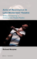 Acts of resistance in late-modernist theatre : writing and directing in contemporary theatre practice /